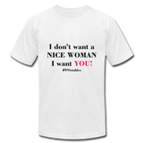 I Don't Want a nice woman I want You Unisex Jersey T-Shirt by Bella + Canvas - white
