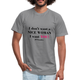 I Don't Want a nice woman I want You Unisex Jersey T-Shirt by Bella + Canvas - slate