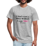 I Don't Want a nice woman I want You Unisex Jersey T-Shirt by Bella + Canvas - heather gray