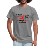 I don't pray to change god I pray to change me B Unisex Jersey T-Shirt by Bella + Canvas - slate