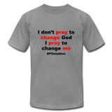 I don't pray to change god I pray to change me B Unisex Jersey T-Shirt by Bella + Canvas - slate