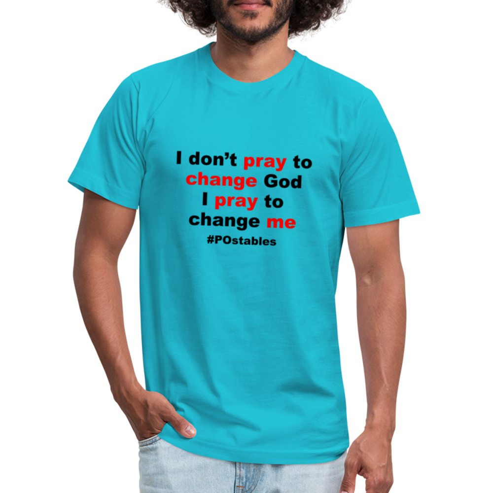 I don't pray to change god I pray to change me B Unisex Jersey T-Shirt by Bella + Canvas - turquoise