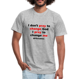 I don't pray to change god I pray to change me B Unisex Jersey T-Shirt by Bella + Canvas - heather gray