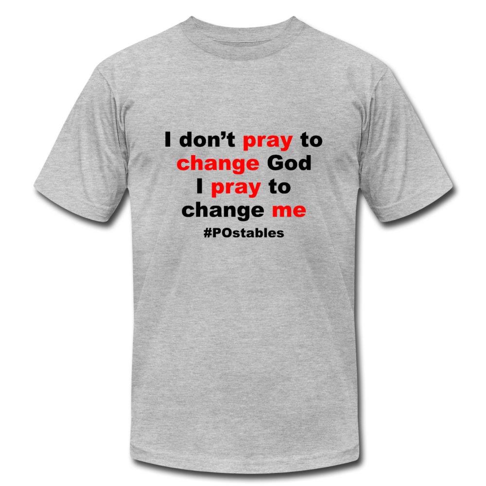 I don't pray to change god I pray to change me B Unisex Jersey T-Shirt by Bella + Canvas - heather gray