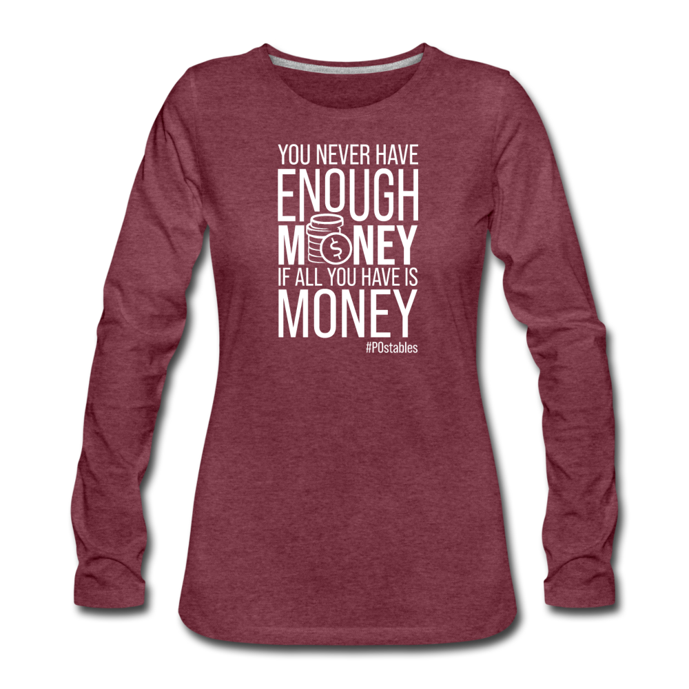 You Never Have Enough Money If All You Have Is Money W Women's Premium Long Sleeve T-Shirt - heather burgundy
