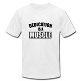 Dedication is a Muscle B Unisex Jersey T-Shirt by Bella + Canvas - white
