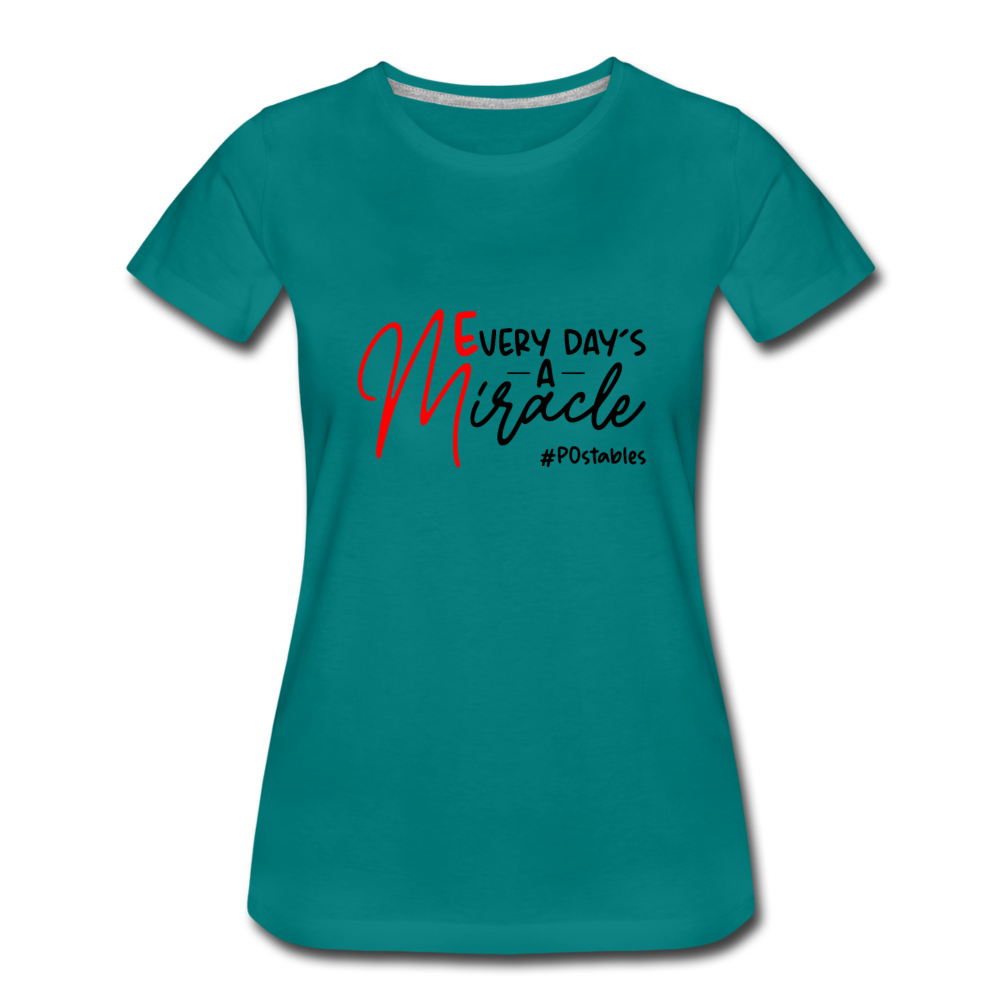 Every Day's A Miracle  B Women’s Premium T-Shirt - teal