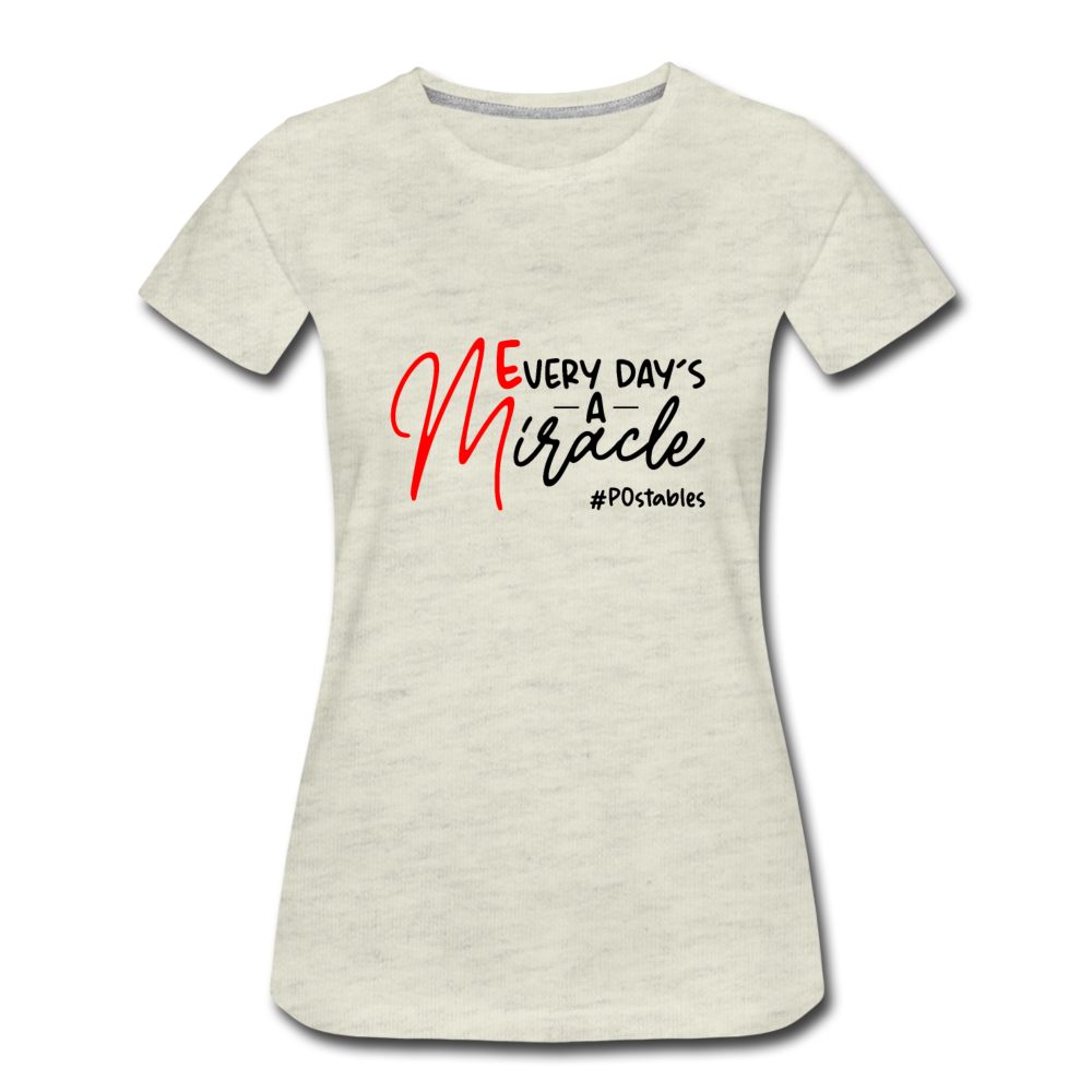 Every Day's A Miracle  B Women’s Premium T-Shirt - heather oatmeal
