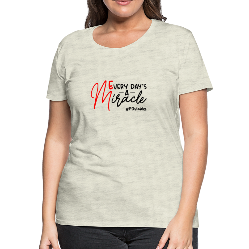 Every Day's A Miracle  B Women’s Premium T-Shirt - heather oatmeal