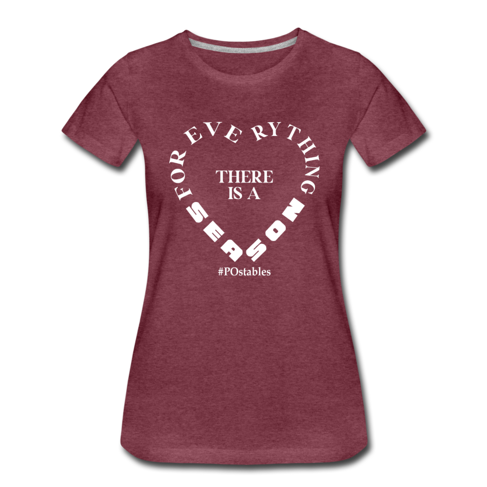 For Everything There is a Season W Women’s Premium T-Shirt - heather burgundy
