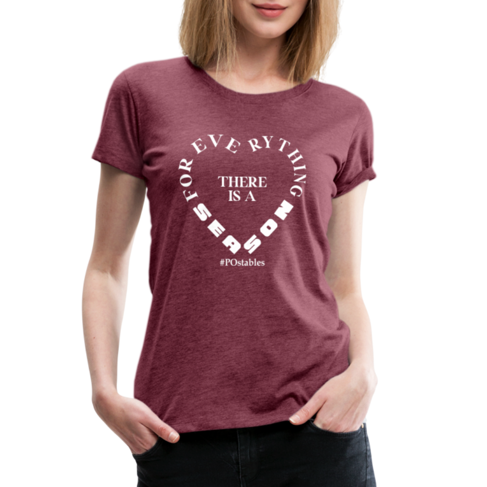 For Everything There is a Season W Women’s Premium T-Shirt - heather burgundy