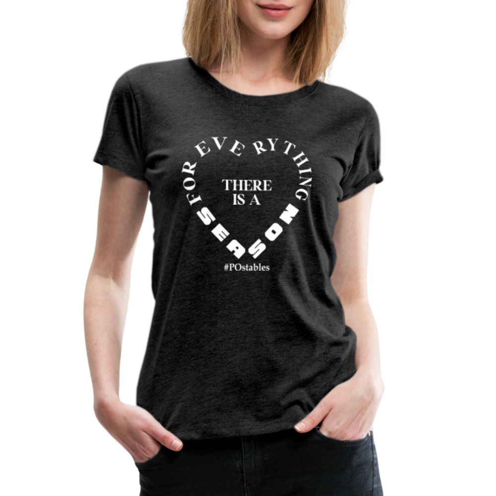 For Everything There is a Season W Women’s Premium T-Shirt - charcoal grey