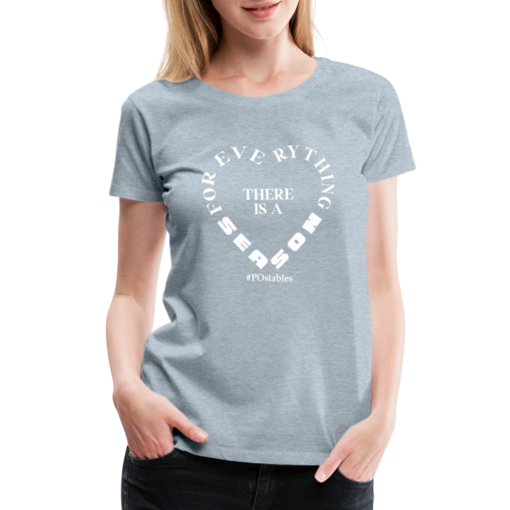 For Everything There is a Season W Women’s Premium T-Shirt - heather ice blue