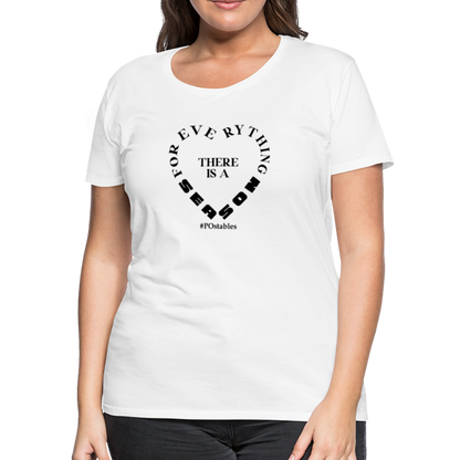 For Everything There is a Season B Women’s Premium T-Shirt - white