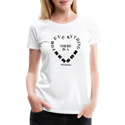 For Everything There is a Season B Women’s Premium T-Shirt - white