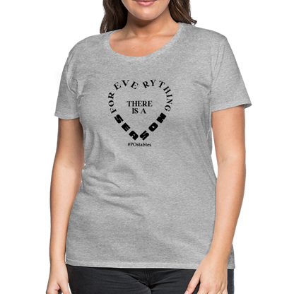 For Everything There is a Season B Women’s Premium T-Shirt - heather gray