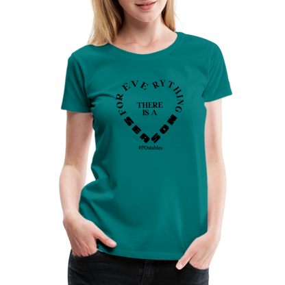 For Everything There is a Season B Women’s Premium T-Shirt - teal