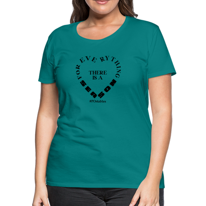 For Everything There is a Season B Women’s Premium T-Shirt - teal