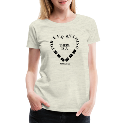 For Everything There is a Season B Women’s Premium T-Shirt - heather oatmeal