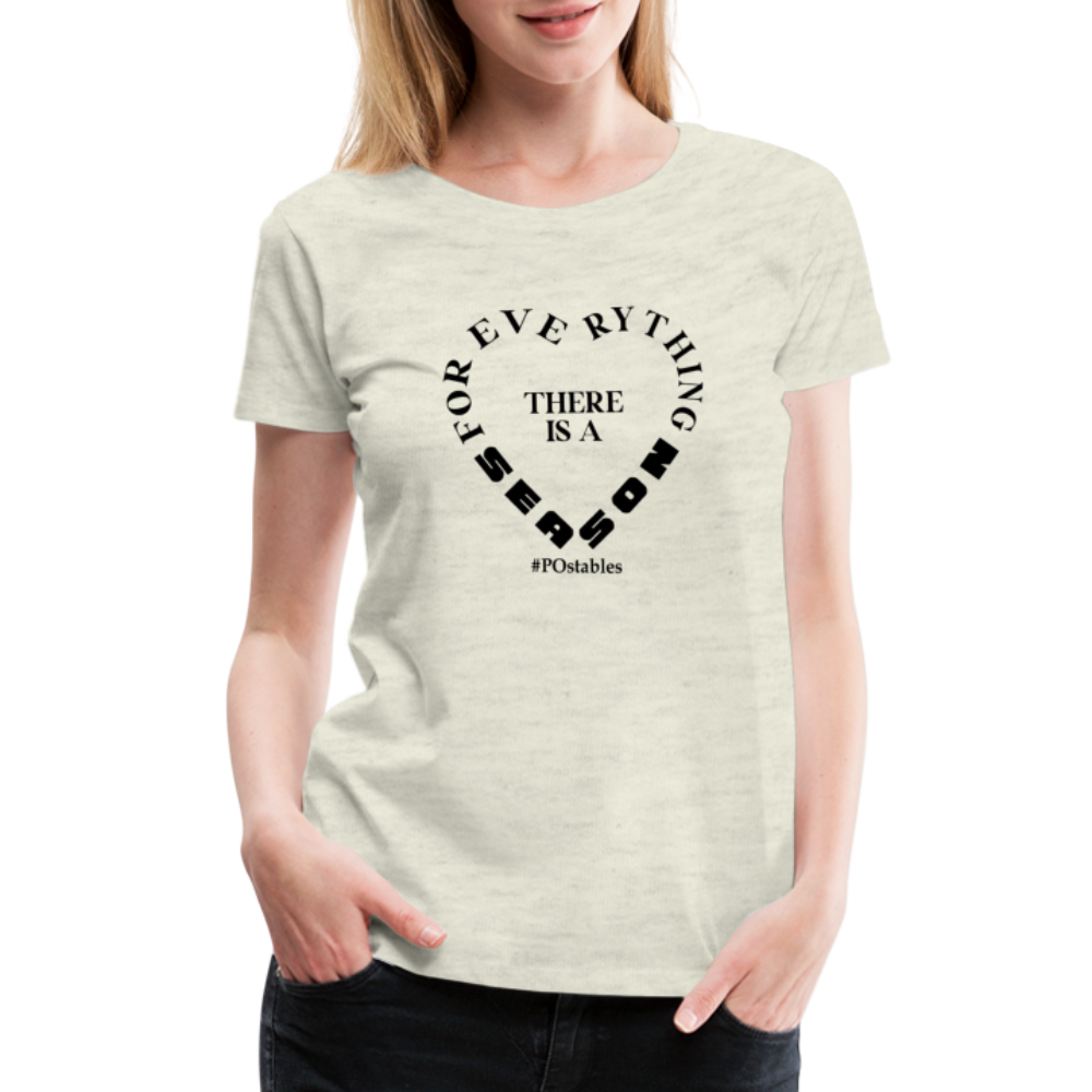 For Everything There is a Season B Women’s Premium T-Shirt - heather oatmeal