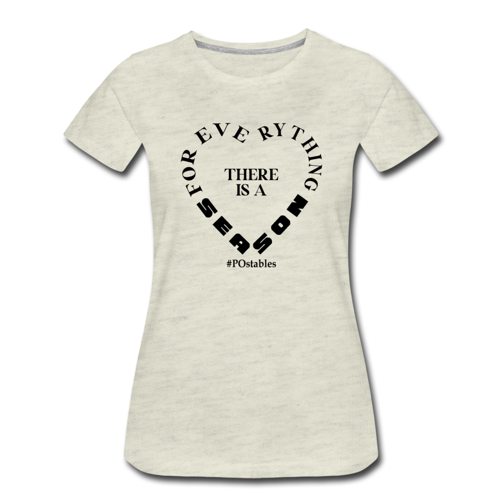 For Everything There is a Season B Women’s Premium T-Shirt - heather oatmeal