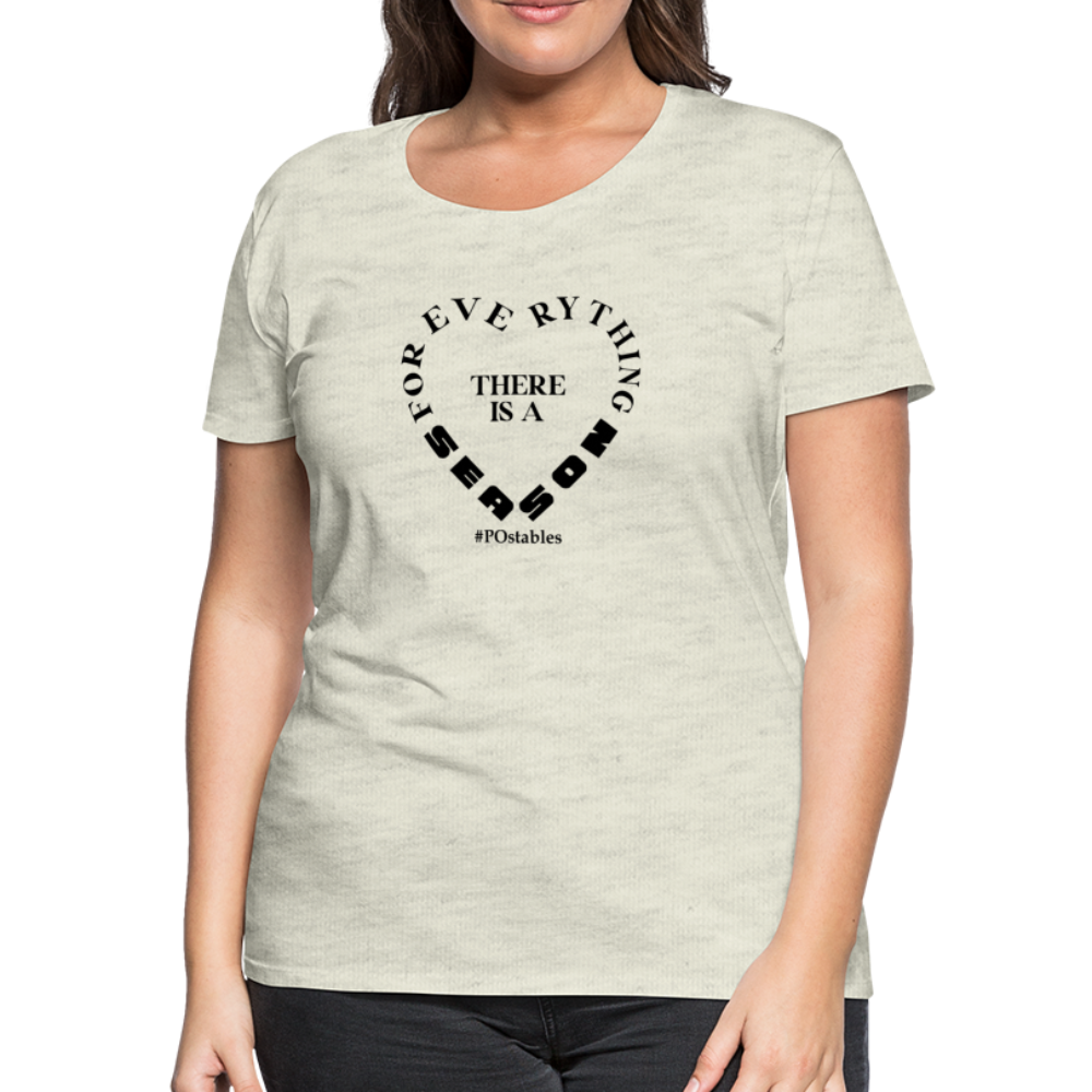 For Everything There is a Season B Women’s Premium T-Shirt - heather oatmeal