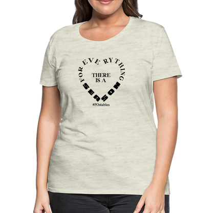 For Everything There is a Season B Women’s Premium T-Shirt - heather oatmeal