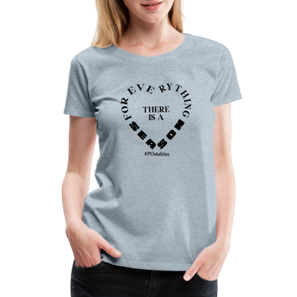 For Everything There is a Season B Women’s Premium T-Shirt - heather ice blue