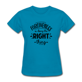 Forgiveness Is Doing The Right Thing B Women's T-Shirt - turquoise