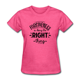 Forgiveness Is Doing The Right Thing B Women's T-Shirt - heather pink