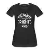 Forgiveness Is Doing The Right Thing W Women’s Premium T-Shirt - black