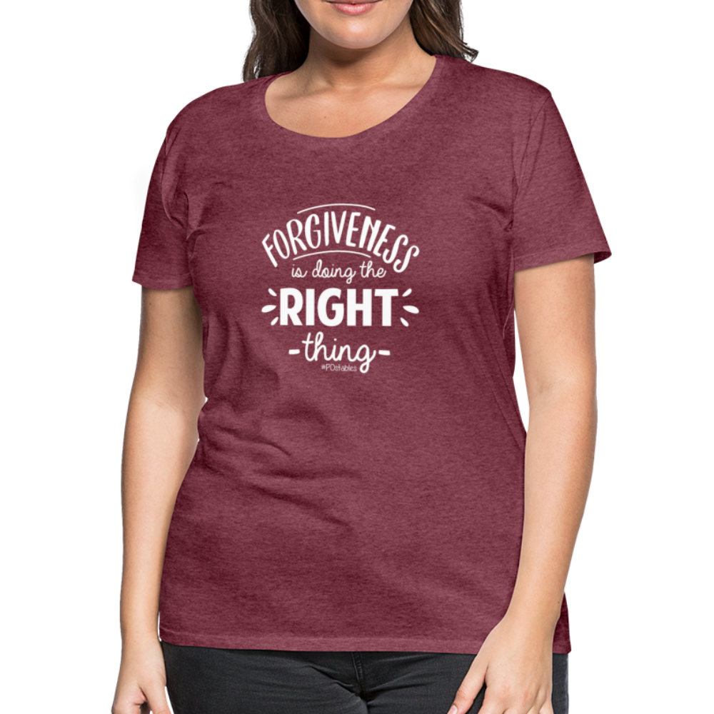 Forgiveness Is Doing The Right Thing W Women’s Premium T-Shirt - heather burgundy