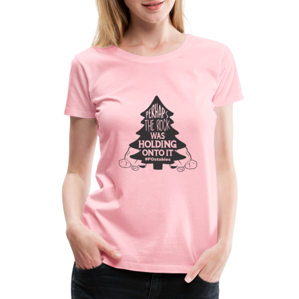 Perhaps The Rock Was Holding Onto It B Women’s Premium T-Shirt - pink