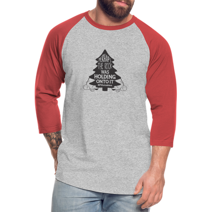 Perhaps The Rock Was Holding Onto It B Baseball T-Shirt - heather gray/red