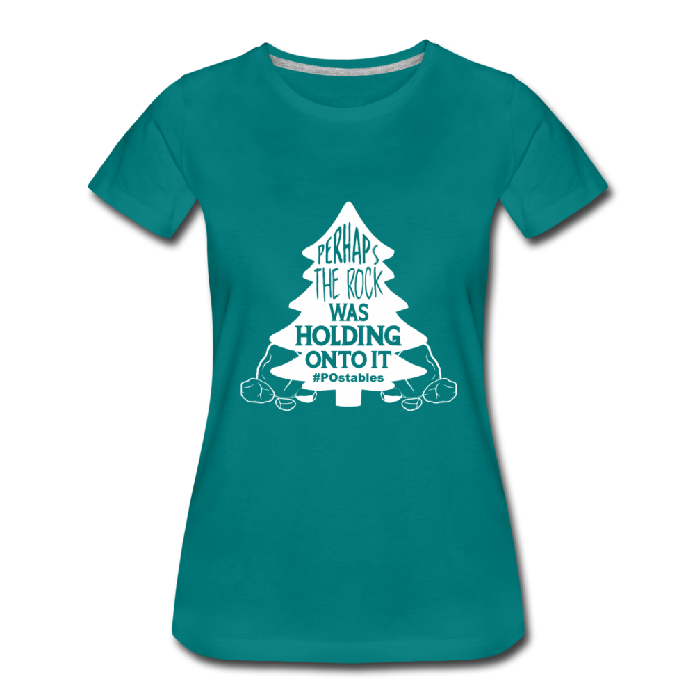 Perhaps The Rock Was Holding Onto It W Women’s Premium T-Shirt - teal