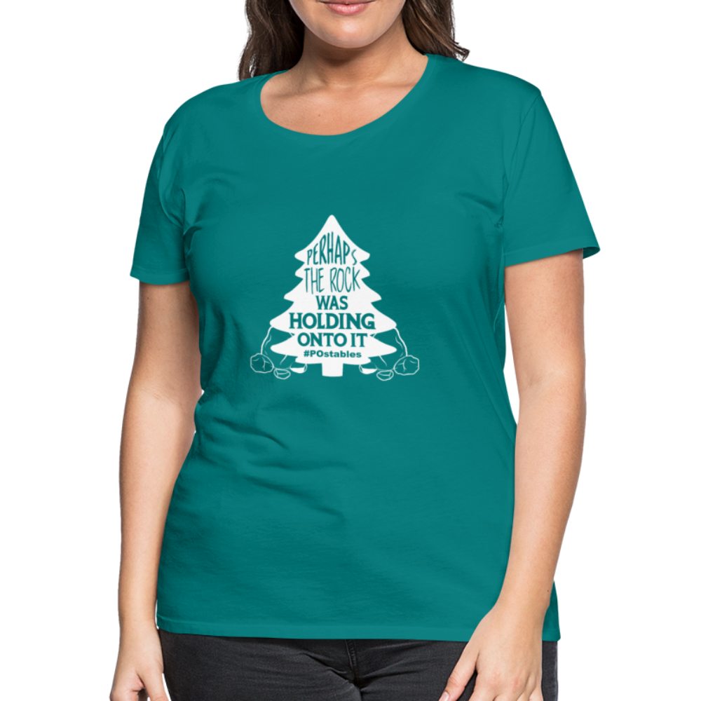 Perhaps The Rock Was Holding Onto It W Women’s Premium T-Shirt - teal