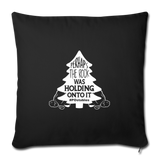 Perhaps The Rock Was Holding Onto It W Throw Pillow Cover 18” x 18” - black