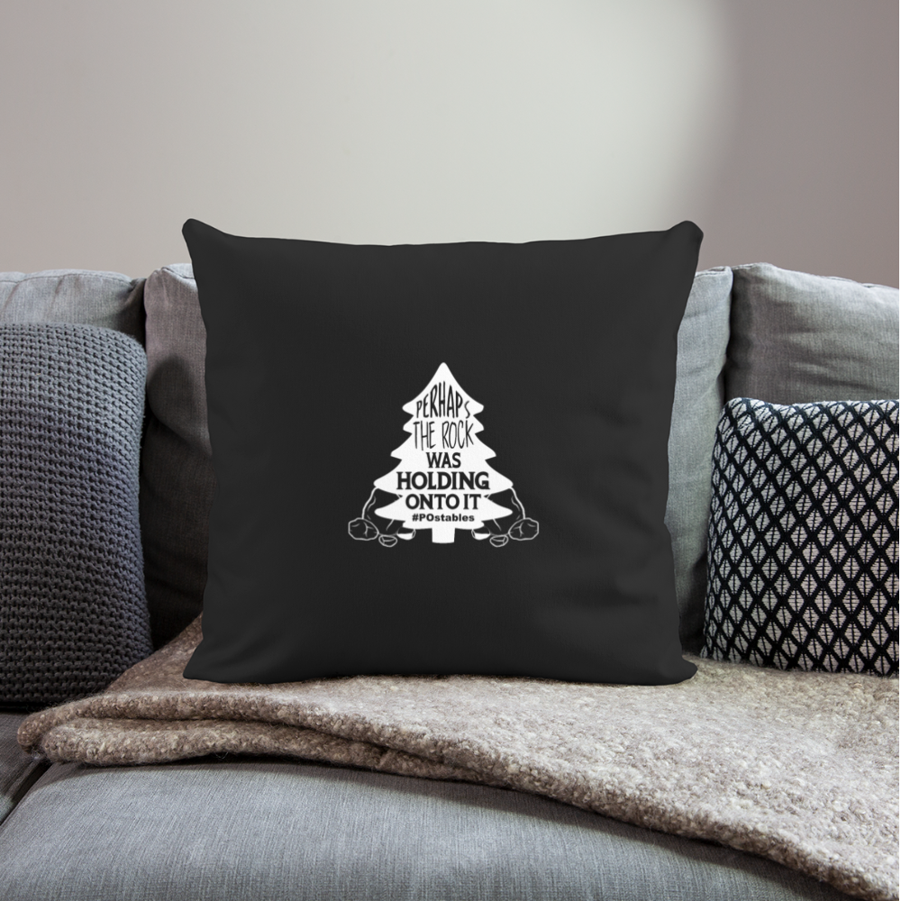 Perhaps The Rock Was Holding Onto It W Throw Pillow Cover 18” x 18” - black