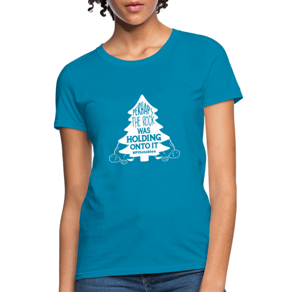 Perhaps The Rock Was Holding Onto It W Women's T-Shirt - turquoise