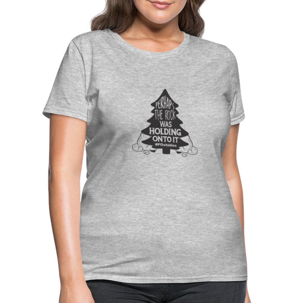 Perhaps The Rock Was Holding Onto It B Women's T-Shirt - heather gray