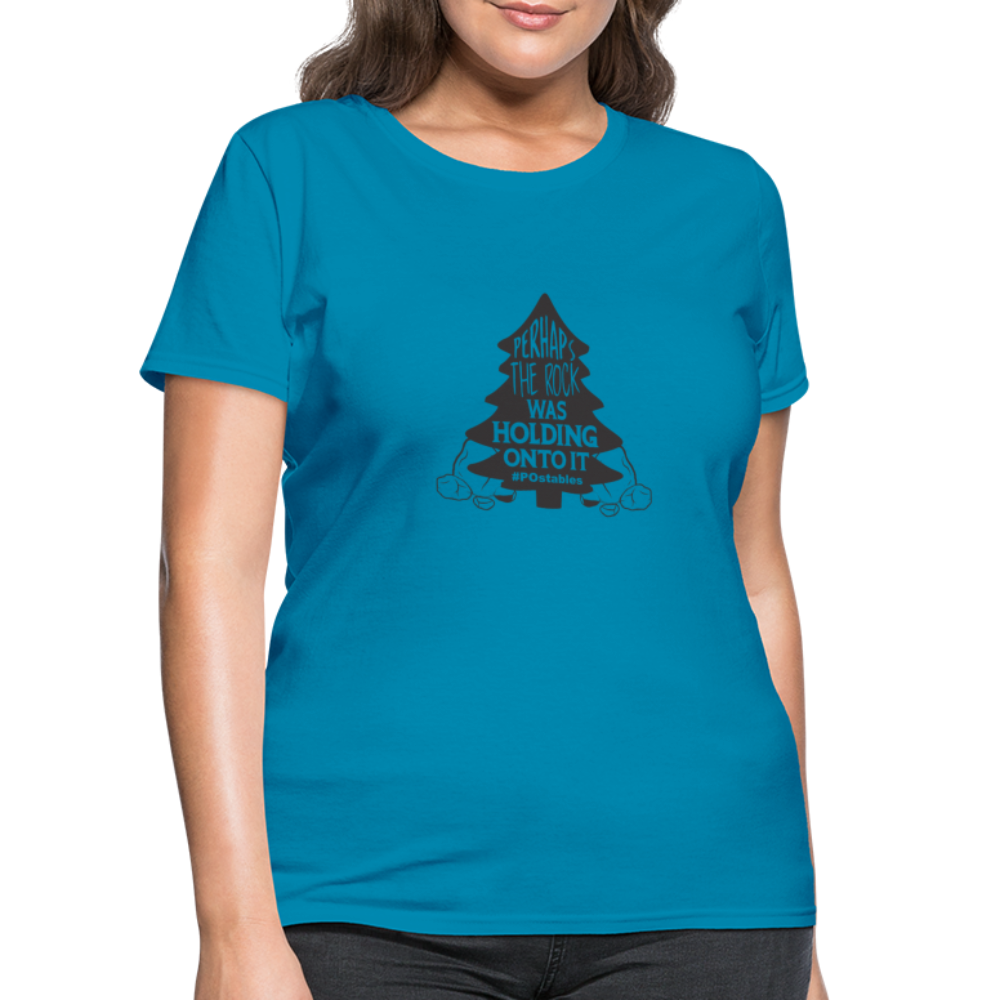 Perhaps The Rock Was Holding Onto It B Women's T-Shirt - turquoise