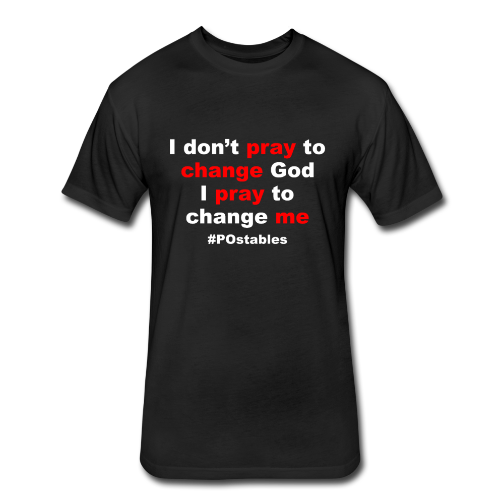 I Don't Pray To Change God I Pray To Change Me W Fitted Cotton/Poly T-Shirt by Next Level - black
