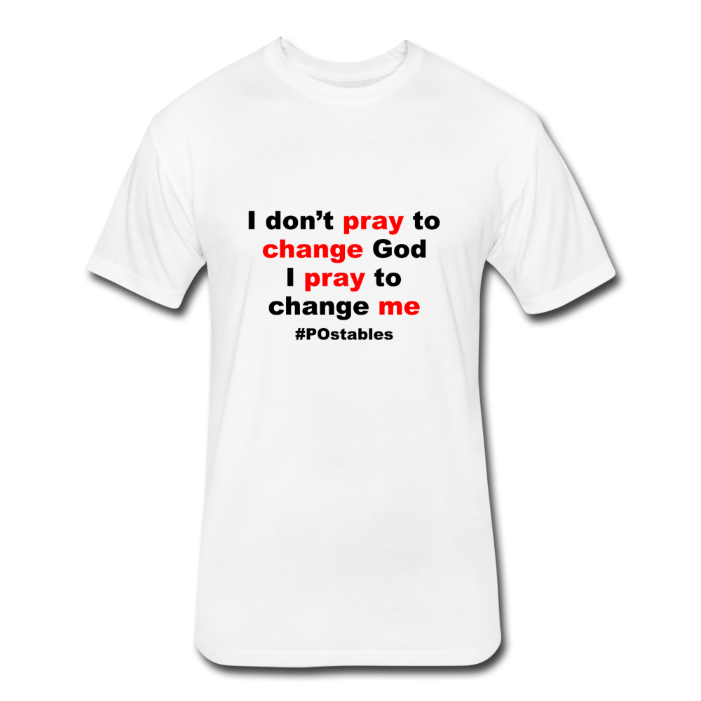 I Don't Pray To Change God I Pray To Change Me B Fitted Cotton/Poly T-Shirt by Next Level - white