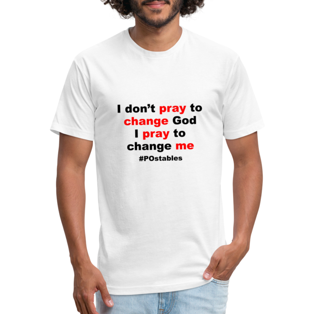 I Don't Pray To Change God I Pray To Change Me B Fitted Cotton/Poly T-Shirt by Next Level - white