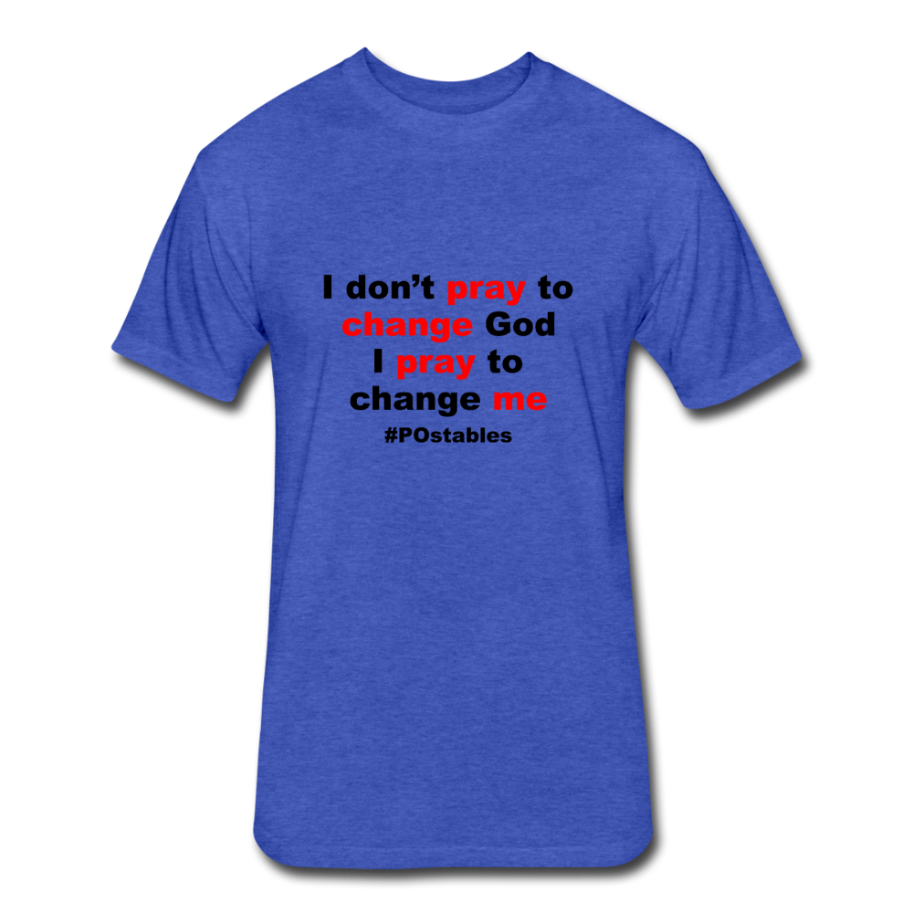 I Don't Pray To Change God I Pray To Change Me B Fitted Cotton/Poly T-Shirt by Next Level - heather royal