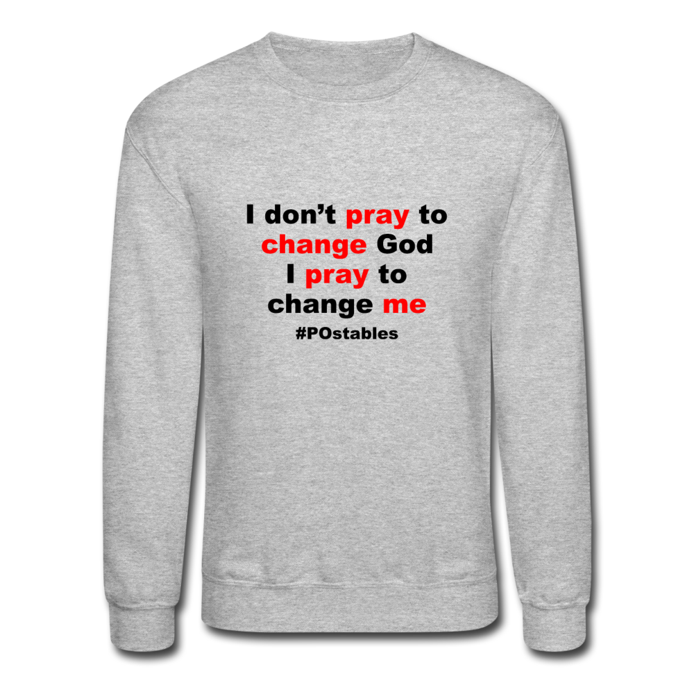 I Don't Pray To Change God I Pray To Change Me B Crewneck Sweatshirt - heather gray