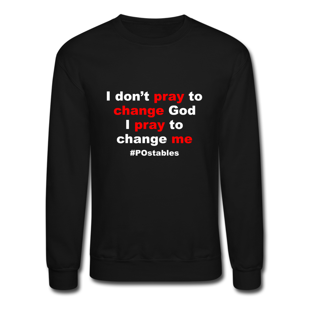 I Don't Pray To Change God I Pray To Change Me W Crewneck Sweatshirt - black