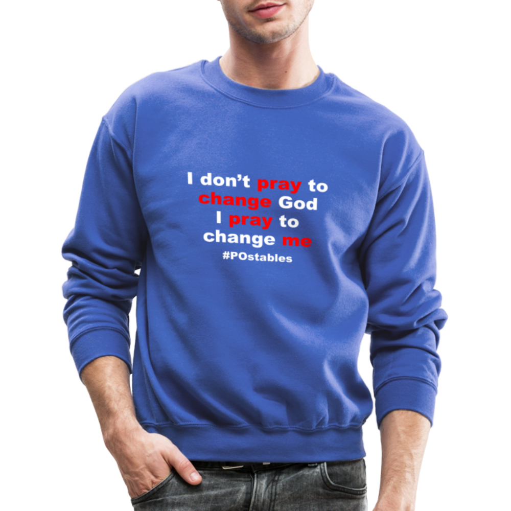I Don't Pray To Change God I Pray To Change Me W Crewneck Sweatshirt - royal blue