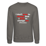 I Don't Pray To Change God I Pray To Change Me W Crewneck Sweatshirt - asphalt gray