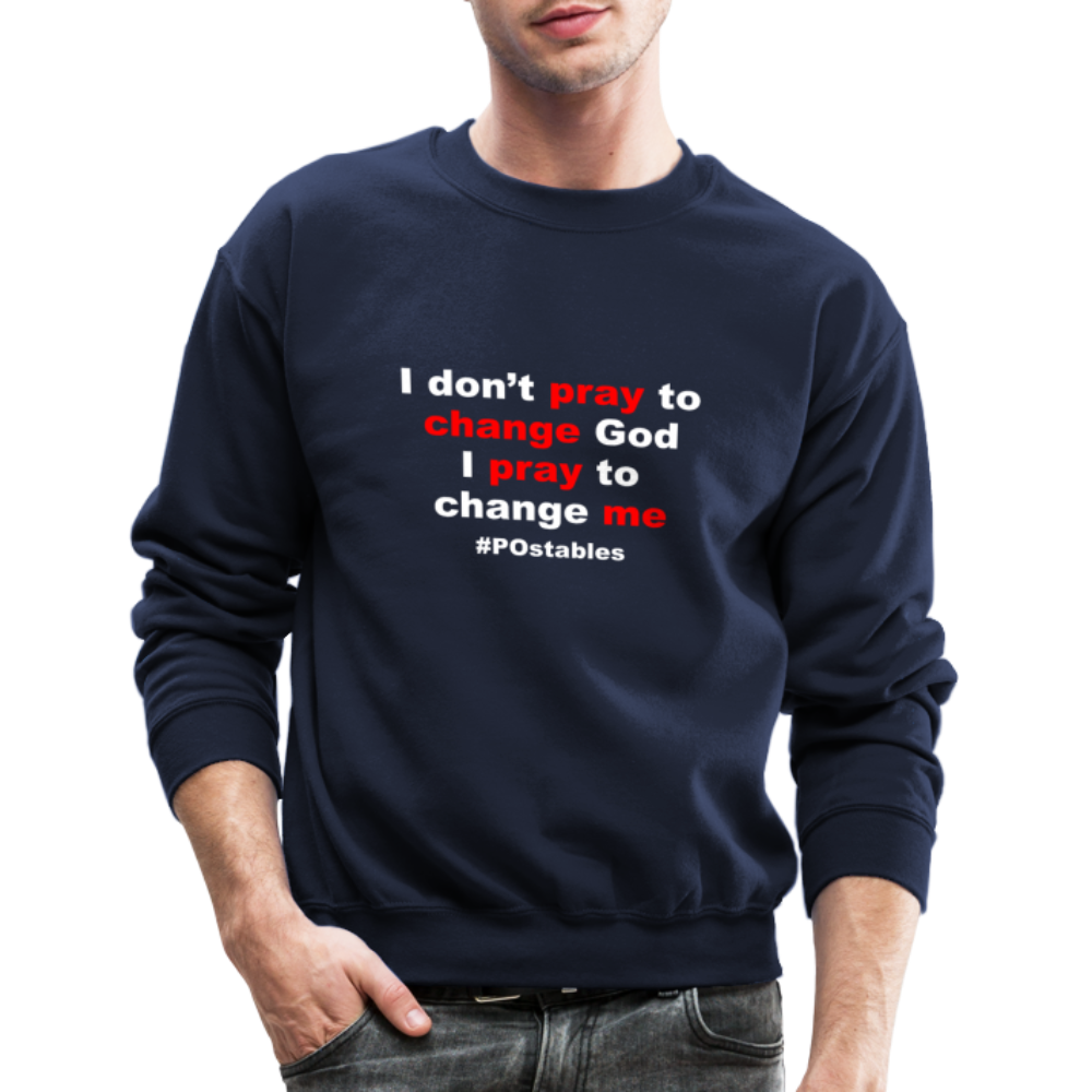 I Don't Pray To Change God I Pray To Change Me W Crewneck Sweatshirt - navy